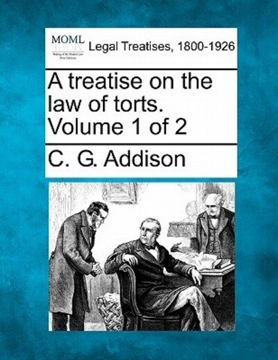 A Treatise on the Law of Torts. Volume 1 of 2 - C G Addison - Bøker - Gale Ecco, Making of Modern Law - 9781240187768 - 23. desember 2010