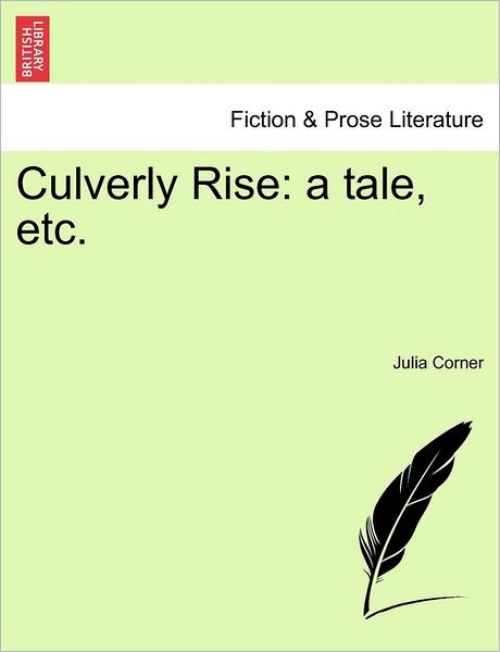 Culverly Rise: a Tale, Etc. - Julia Corner - Bücher - British Library, Historical Print Editio - 9781240864768 - 5. Januar 2011