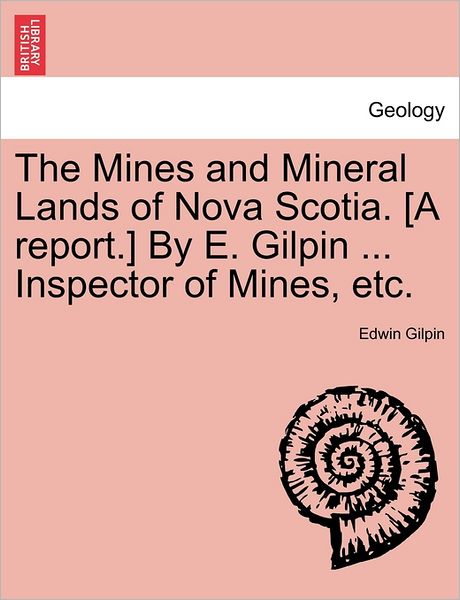 Cover for Edwin Gilpin · The Mines and Mineral Lands of Nova Scotia. [a Report.] by E. Gilpin ... Inspector of Mines, Etc. (Paperback Book) (2011)