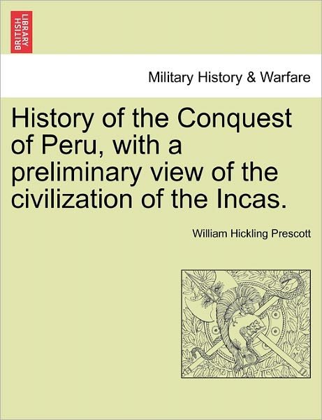 Cover for William Hickling Prescott · History of the Conquest of Peru, with a Preliminary View of the Civilization of the Incas. (Paperback Book) (2011)