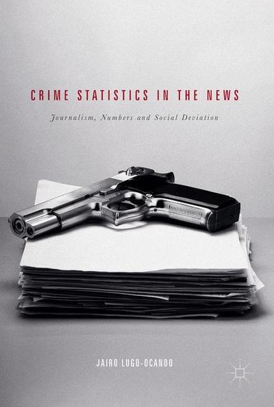 Cover for Jairo Lugo-Ocando · Crime Statistics in the News: Journalism, Numbers and Social Deviation (Paperback Book) [1st ed. 2017 edition] (2018)