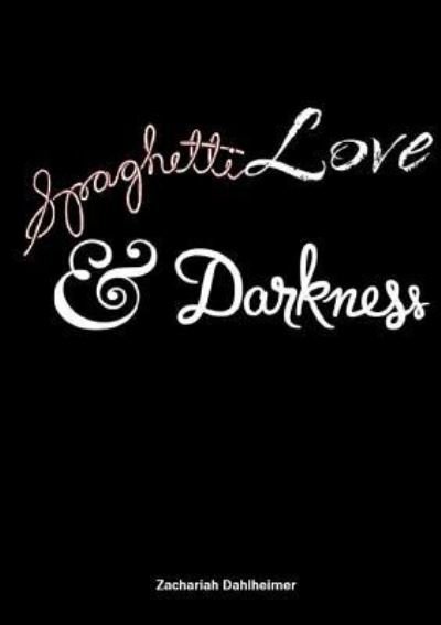 Cover for Zachariah Dahlheimer · Spaghetti, Love, and Darkness (Paperback Book) (2017)