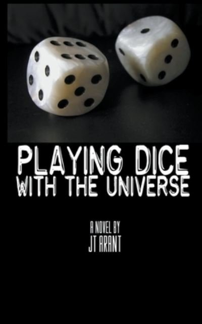 Cover for JT Arant · Playing Dice With The Universe (Pocketbok) (2020)