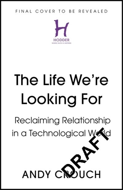 Cover for Andy Crouch · The Life We're Looking For: Reclaiming Relationship in a Technological World (Paperback Bog) (2022)