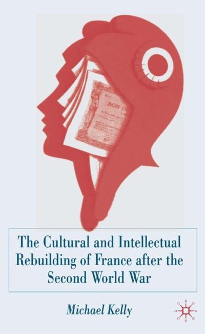 Cover for M. Kelly · The Cultural and Intellectual Rebuilding of France After the Second World War (Hardcover Book) [2004 edition] (2004)
