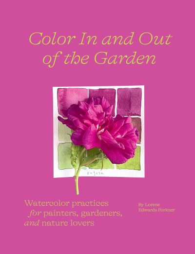 Cover for Lorene Edwards Forkner · Color In and Out of the Garden: Watercolor Practices for Painters, Gardeners, and Nature Lovers (Paperback Bog) (2022)