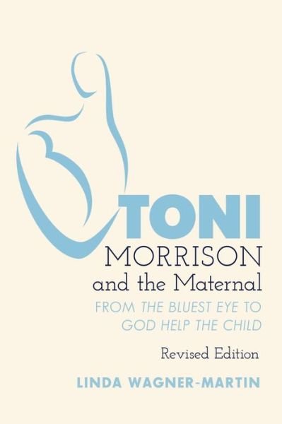 Cover for Linda Wagner-Martin · Toni Morrison and the Maternal: From &quot;The Bluest Eye&quot; to &quot;God Help the Child&quot;, Revised Edition - Modern American Literature (Paperback Book) [2 Revised edition] (2019)