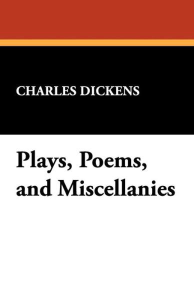 Plays, Poems, and Miscellanies - Charles Dickens - Kirjat - Wildside Press - 9781434467768 - perjantai 16. elokuuta 2024