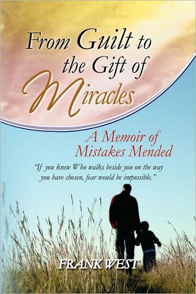 Cover for Frank West · From Guilt to the Gift of Miracles: a Memoir of Mistakes Mended (Paperback Book) (2008)