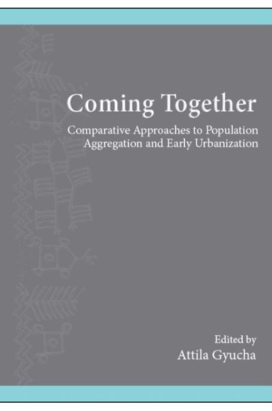 Cover for Attila Gyucha · Coming Together: Comparative Approaches to Population Aggregation and Early Urbanization - SUNY series, The Institute for European and Mediterranean Archaeology Distinguished Monograph Series (Paperback Book) (2020)