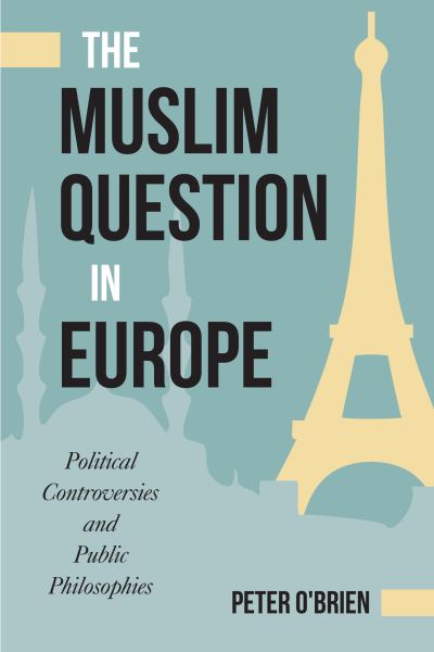 Cover for Peter O'Brien · The Muslim Question in Europe: Political Controversies and Public Philosophies (Hardcover Book) (2016)