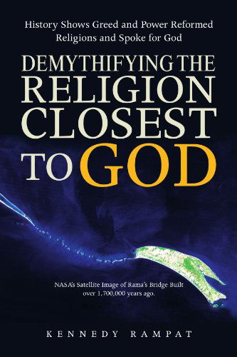 Cover for Kennedy Rampat · Demythifying the Religion Closest to God: History Shows Greed and Power Reformed Religions and Spoke for God (Paperback Book) (2010)