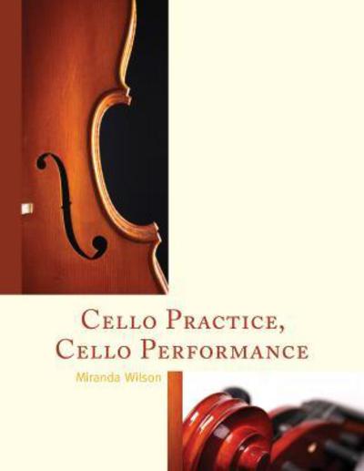 Cello Practice, Cello Performance - Miranda Wilson - Książki - Rowman & Littlefield - 9781442246768 - 28 maja 2015