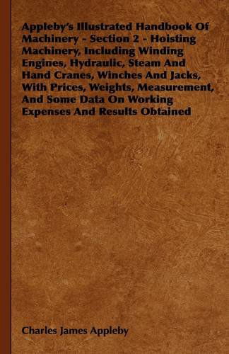 Cover for Charles James Appleby · Appleby's Illustrated Handbook of Machinery - Section 2 - Hoisting Machinery, Including Winding Engines, Hydraulic, Steam and Hand Cranes, Winches and (Innbunden bok) (2009)