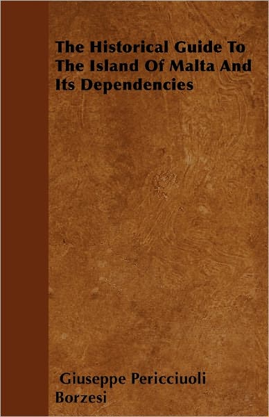 Cover for Giuseppe Pericciuoli Borzesi · The Historical Guide to the Island of Malta and Its Dependencies (Paperback Book) (2011)