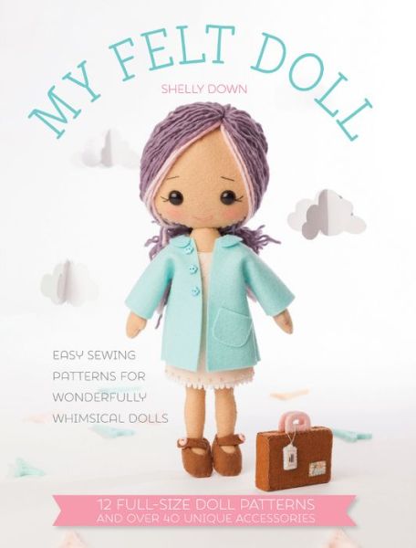 My Felt Doll: Easy Sewing Patterns for Wonderfully Whimsical Dolls - Down, Michelle (Author) - Books - David & Charles - 9781446305768 - October 30, 2015