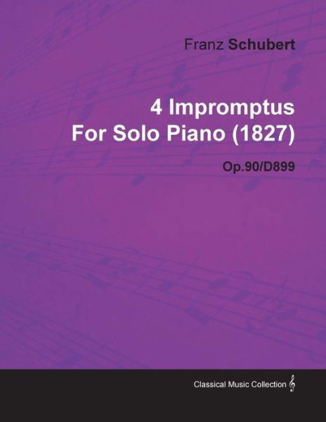 4 Impromptus by Franz Schubert for Solo Piano (1827) Op.90/d899 - Franz Schubert - Bøger - Reitell Press - 9781446516768 - 30. november 2010