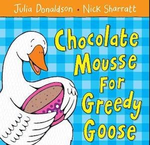Cover for Julia Donaldson · Chocolate Mousse for Greedy Goose (N/A) (2021)