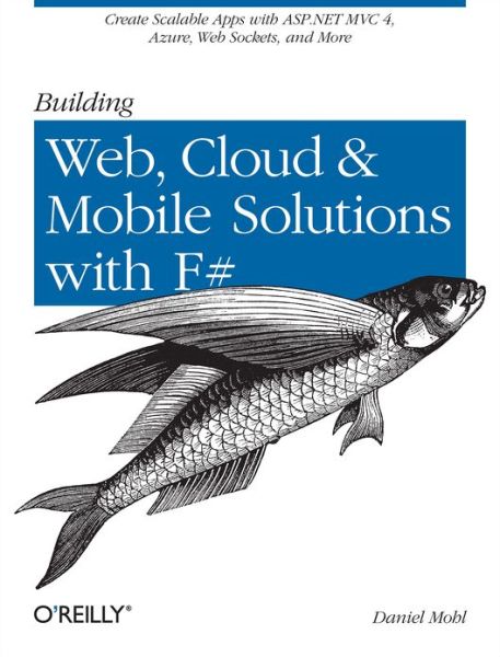 Building Web, Cloud, and Mobile Solutions with F# - Daniel Mohl - Books - O'Reilly Media - 9781449333768 - January 29, 2013