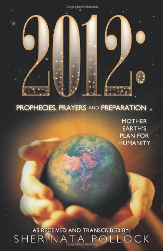 Cover for Sherinata Pollock · 2012: Prophecies, Prayers and Preparation: Mother Earth's Plan for Humanity (Paperback Book) (2010)
