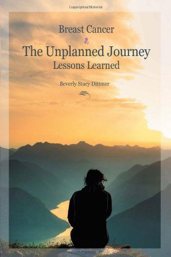 Cover for Beverly Stacy Dittmer · Breast Cancer: the Unplanned Journey: Lessons Learned (Paperback Book) (2011)