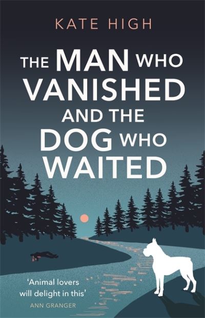 The Man Who Vanished and the Dog Who Waited: A heartwarming mystery - Kate High - Books - Little, Brown Book Group - 9781472131768 - March 3, 2022