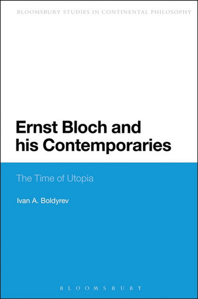 Cover for Ivan Boldyrev · Ernst Bloch and His Contemporaries: Locating Utopian Messianism (Bloomsbury Studies in Continental Philosophy) (Hardcover Book) (2014)