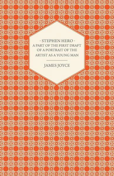 Stephen Hero - a Part of the First Daft of a Portrait of the Artist As a Young Man - James Joyce - Książki - Wolfenden Press - 9781473303768 - 12 kwietnia 2013