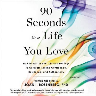 Cover for Joan I. Rosenberg · 90 Seconds to a Life You Love : How to Master Your Difficult Feelings to Cultivate Lasting Confidence, Resilience, and Authenticity (CD) (2019)