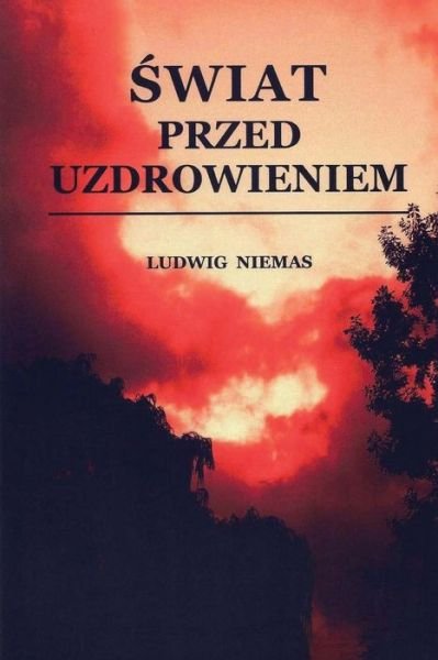 Swiat Przed Uzdrowieniem - Ludwig Niemas - Books - CreateSpace Independent Publishing Platf - 9781484011768 - April 2, 2013