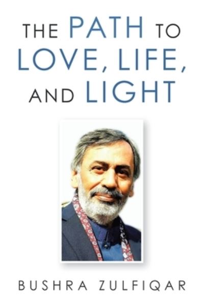 Cover for Bushra Zulfiqar · The Path to Love, Life, and Light (Paperback Book) (2021)