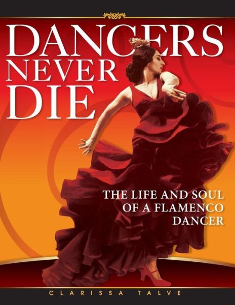 Cover for Clarissa Talve · Dancers Never Die: the Life and Soul of a Flamenco Dancer (Paperback Book) (2013)