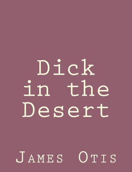 Dick in the Desert - James Otis - Books - Createspace - 9781492791768 - September 22, 2013