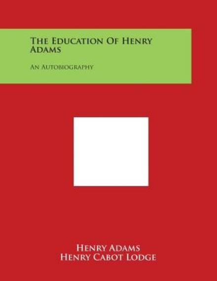 The Education of Henry Adams: an Autobiography - Henry Adams - Boeken - Literary Licensing, LLC - 9781498108768 - 30 maart 2014