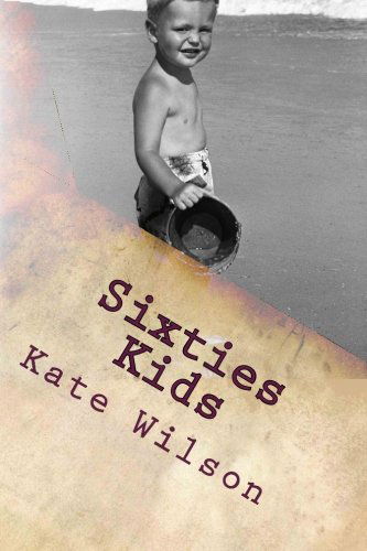 Cover for Kate Wilson · Sixties Kids: My Adventurous, Fun Filled,childhood Tomboy Years in the Sixties (Paperback Book) (2014)