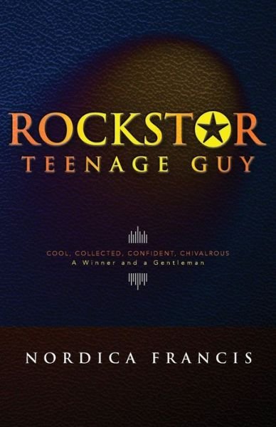 Cover for Nordica Francis · Rockstar Teenage Guy: Cool, Collected, Confident, Chivalrous--a Winner and a Gentleman (Paperback Bog) (2014)