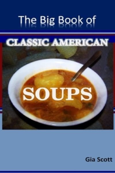 The Big Book of Classic American Soups - Gia Scott - Libros - Createspace Independent Publishing Platf - 9781502722768 - 5 de octubre de 2014
