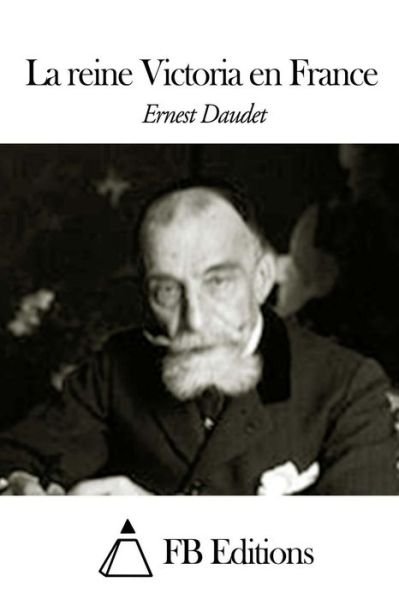 Cover for Ernest Daudet · La Reine Victoria en France (Paperback Book) (2015)