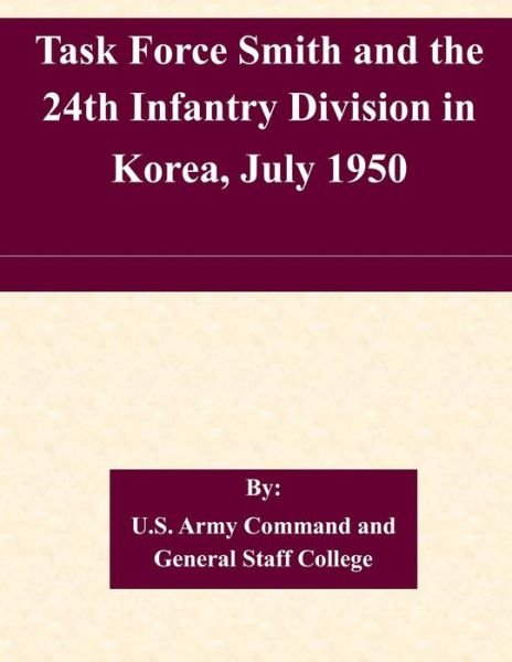 Task Force Smith and the 24th Infantry Division in Korea, July 1950 - U S Army Command and General Staff Coll - Livros - Createspace - 9781508902768 - 17 de março de 2015
