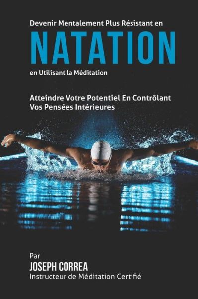 Cover for Correa (Instructeur Certifie De Meditati · Devenir Mentalement Plus Resistant en Natation en Utilisant La Meditation: Atteindre Votre Potentiel en Controlant Vos Pensees Interieures (Paperback Book) (2015)