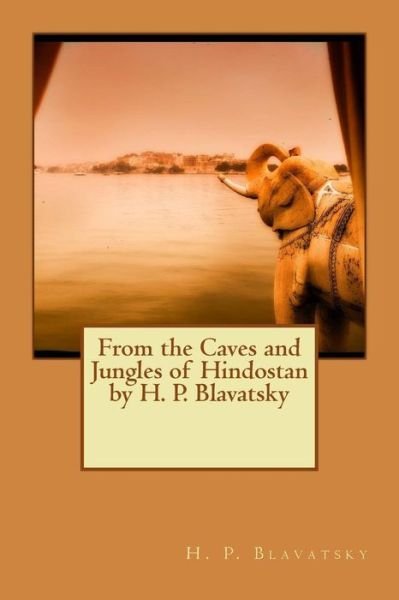 Cover for H P Blavatsky · From the Caves and Jungles of Hindostan by H. P. Blavatsky (Paperback Book) (2015)