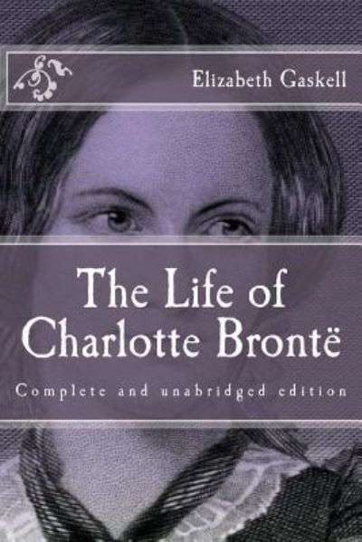 The Life of Charlotte Bronte - Elizabeth Cleghorn Gaskell - Bøker - Createspace Independent Publishing Platf - 9781519582768 - 28. november 2015