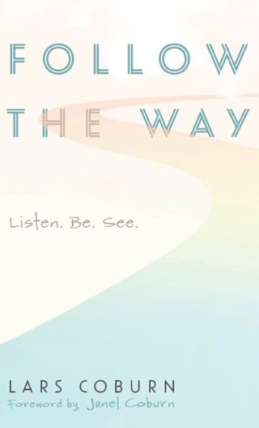Follow the Way: Listen. Be. See. - Lars Coburn - Books - Resource Publications (CA) - 9781532659768 - April 3, 2020