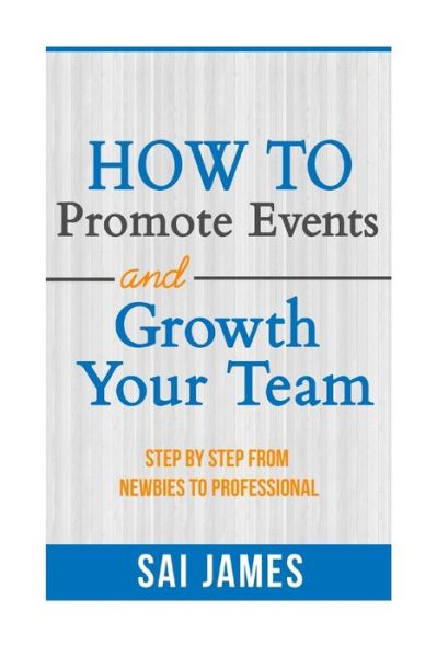 Cover for Sai James · How To Promote Events And Growth Your Team Step By Step From Newbies To Profes (Paperback Book) (2016)