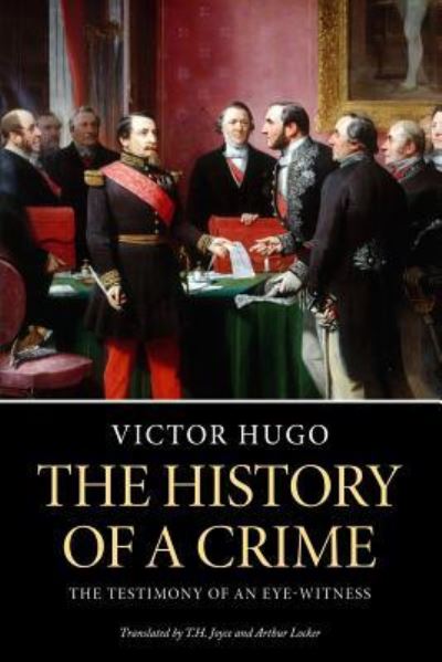 The History of a Crime - Victor Hugo - Books - Createspace Independent Publishing Platf - 9781539519768 - October 15, 2016