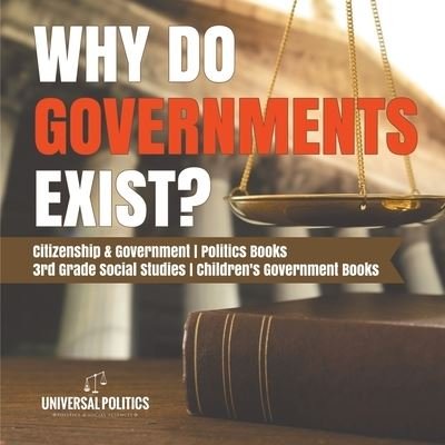 Why Do Governments Exist? Citizenship & Government Politics Books 3rd Grade Social Studies Children's Government Books - Universal Politics - Books - Universal Politics - 9781541949768 - November 22, 2019