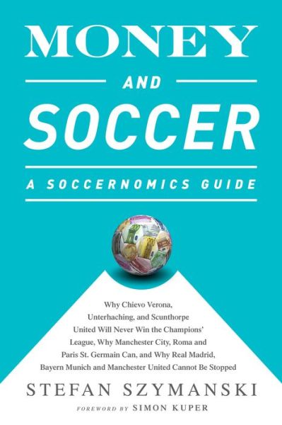 Cover for Stefan Szymanski · Money and Soccer: a Soccernomics Guide: Why Chievo Verona, Unterhaching, and Scunthorpe United Will Never Win the Champions League, Why Manchester Cit (Paperback Book) (2015)