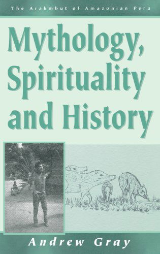 Cover for Andrew Gray · Mythology, Spirituality, and History - Arakmbut of Amazonian Peru (Hardcover Book) (1996)