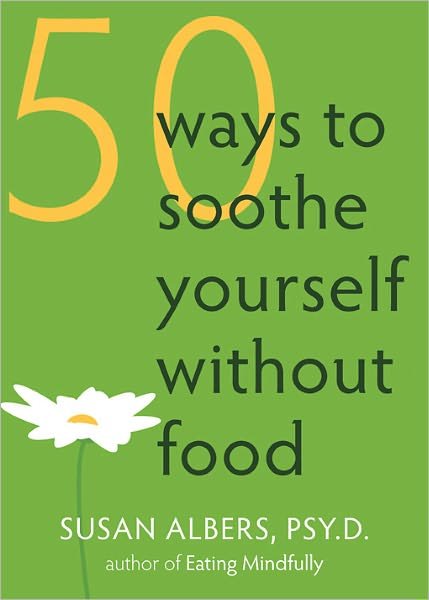 Cover for Albers, Susan, Psy.D. · 50 Ways To Soothe Yourself Without Food (Paperback Book) (2009)