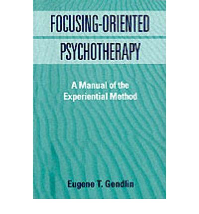 Focusing-Oriented Psychotherapy: A Manual of the Experiential Method - The Practicing Professional - Eugene T. Gendlin - Książki - Guilford Publications - 9781572303768 - 21 września 1998